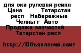 для оки рулевая рейка › Цена ­ 500 - Татарстан респ., Набережные Челны г. Авто » Продажа запчастей   . Татарстан респ.